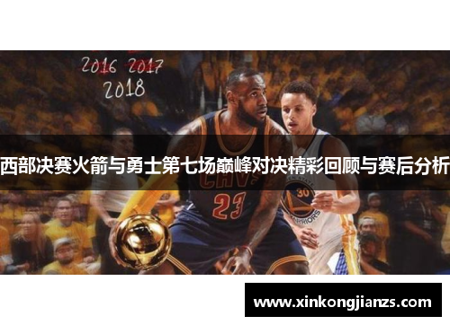 西部决赛火箭与勇士第七场巅峰对决精彩回顾与赛后分析